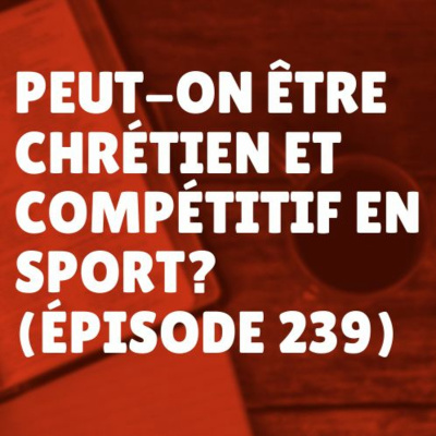 Peut-on être chrétien et compétitif en sport? (Épisode 239) episode artwork