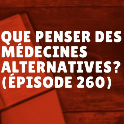 Que penser des médecines alternatives? (Épisode 260)