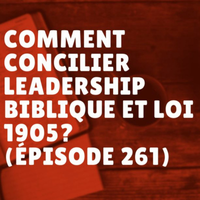 Comment concilier leadership biblique et loi 1905? (Épisode 261) episode artwork