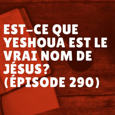 Est-ce que Yeshoua est le vrai nom de Jésus? (Épisode 290) episode artwork