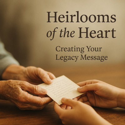 Heirlooms of the Heart: Creating Your Legacy Message