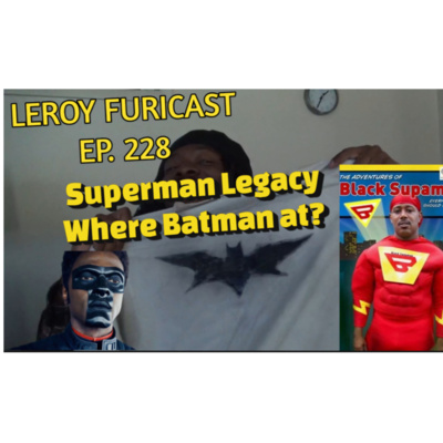 Leroy Furicast Ep. 228 Superman Legacy Waiting on Batman