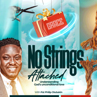 No Strings Attached- Understanding God's Unconditional Love- Pastor Philip Olubakin