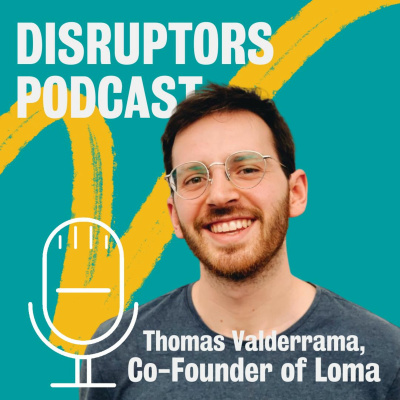 Ep.4 Disruptors - Loma: It takes a community to build a platform