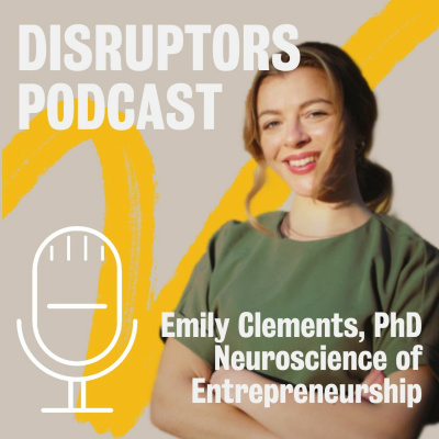 Ep. 12 Disruptors - Emily Clements: Why ‘Resilience’ doesn’t capture the entrepreneurial spirit