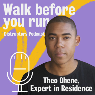 Ep.2 Disruptors - Theo Ohene: Walk before you run