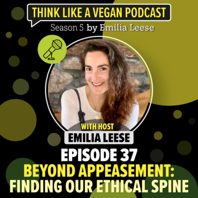 Ep.37: Beyond Appeasement: Finding our Ethical Spine by Think Like a Vegan