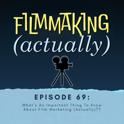 Episode 69: What's An Important Thing To Know About Film Marketing (Actually)??