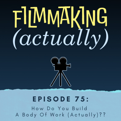 Episode 75: How Do You Build A Body Of Work (Actually)??