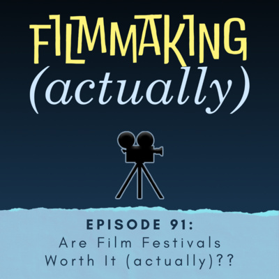Episode 91: Are Film Festivals Worth It (Actually)??