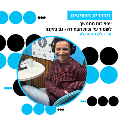 מדברים משפטים, עונה 5, פרק 3: ייפוי כוח מתמשך: לשמור על זכות הבחירה - גם בזקנה