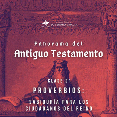 Clase 21: Proverbios: Sabiduría para los ciudadanos del Reino | Panorama del Antiguo Testamento