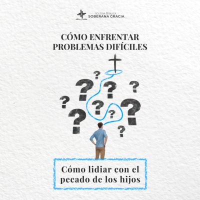 Clase 7: ¿Cómo lidiar con el pecado de los hijos? | Cómo enfrentar problemas difíciles | Darwin Villar