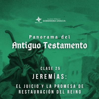 Clase 25: Jeremías: El juicio y la promesa de restauración del reino| Panorama del Antiguo Testamento
