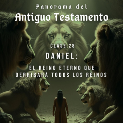 Clase 28: Daniel: El Reino eterno que derribará todos los reinos