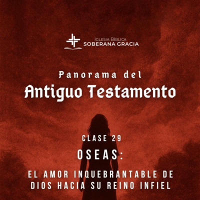 Clase 29: Oseas: El amor inquebrantable de Dios hacia Su Reino infiel | Panorama del antiguo testamento