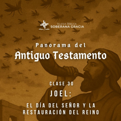 Clase 30: Joel: El día del Señor y la restauración del Reino | Panorama del antiguo testamento