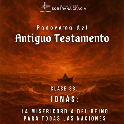 Clase 33: Jonás: La misericordia del Reino para todas las naciones | Panorama del Antiguo Testamento | Jacobis Aldana