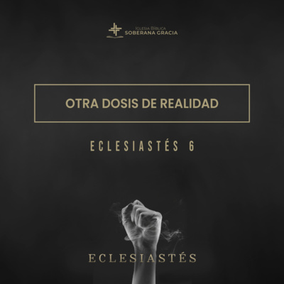 Otra dosis de realidad (Eclesiastés 6) | Pr. Jacobis Aldana