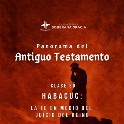 Habacuc: La fe en medio del juicio del Reino | Panorama del Antiguo Testamento | Ronald De la Cruz