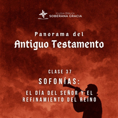 Clase 37: Sofonías: El día del Señor y el refinamiento del Reino | Panorama del antiguo testamento | Darwin Villar