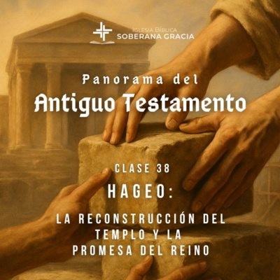 Clase 38: Hageo: La reconstrucción del templo y la promesa del Reino | Panorama del antiguo testamento | Jacobis Aldana