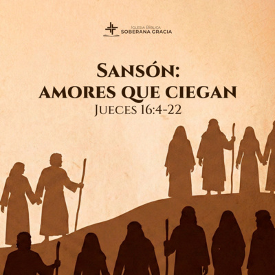 Clase 3: Sansón: Amores que ciegan (Jueces 16: 4-22) | Jeffer Torres