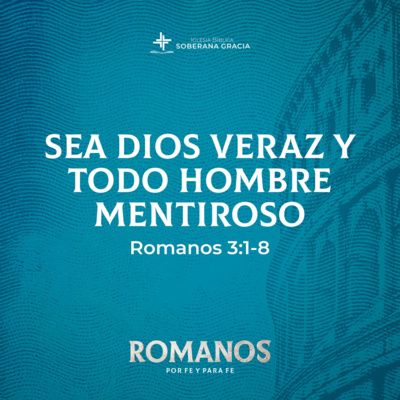 Sea Dios veraz y todo hombre mentiroso (Romanos 3: 1-8) | Pr. Jacobis Aldana