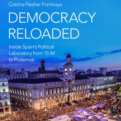Episode 25: 15-M, 10 Years On: In conversation with Cristina Flesher Fominaya on her recent book Democracy Reloaded: Inside Spain’s Political Laboratory from 15-M to Podemos