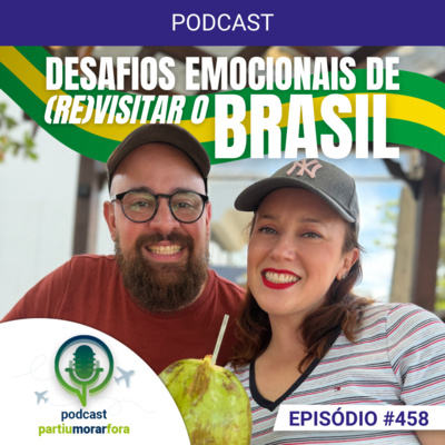 Desafios emocionais de (re)visitar o Brasil - Episódio - 458