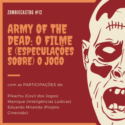 ZombieCastBG #12 - Army of the Dead: o Filme e (especulações sobre) o Jogo (18+)