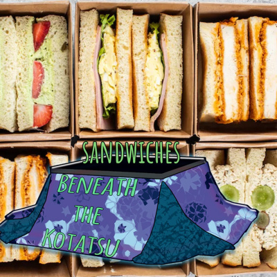 Lets talk about Sandwiches | Beneath the Kotatsu Heaters Off