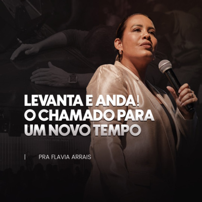 #242 - Levanta e anda! O chamado para um novo tempo - Pra. Flavia Arrais