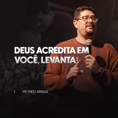 #243 - Deus acredita em VOCÊ. LEVANTA! - Pr. Fred Arrais
