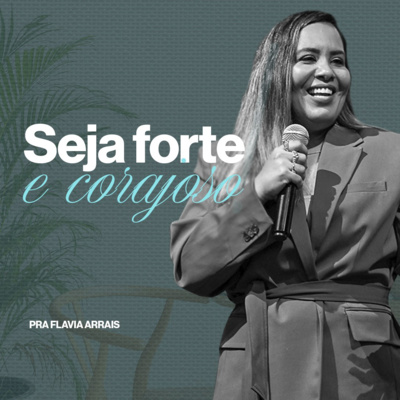 #246 - Seja forte e corajoso! - Pra. Flavia Arrais