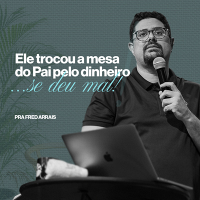 #248 - Ele trocou a mesa do pai pelo dinheiro... e se deu mal! - Pr. Fred Arrais