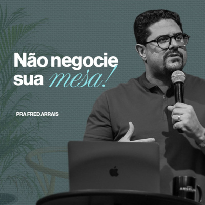 #250 - Não negocie sua mesa! - Pr. Fred Arrais