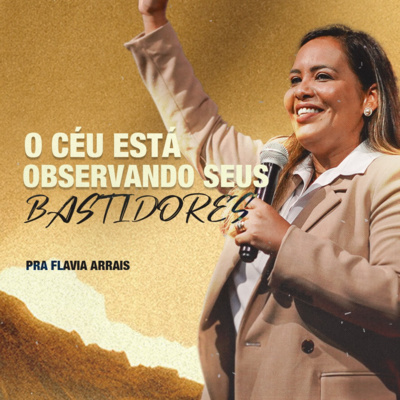 #252 - O céu está observando os seus bastidores - Pra. Flavia Arrais