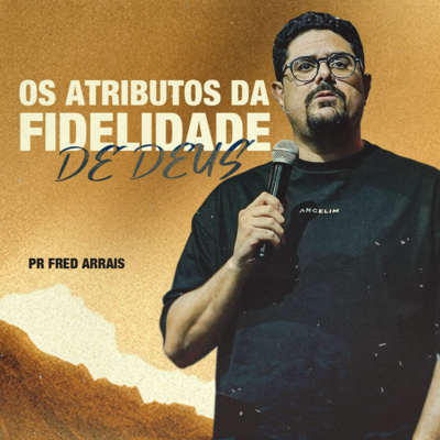 #254 - Os atributos da fidelidade de Deus - Pr. Fred Arrais