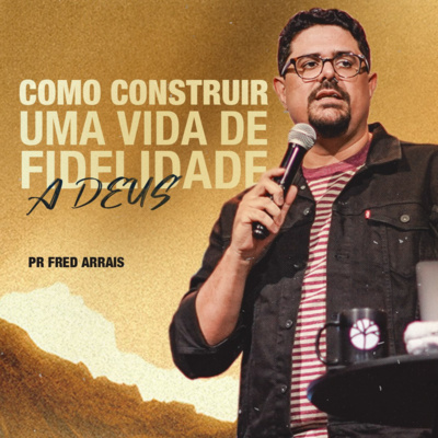 #256 - Como construir uma vida de fidelidade a Deus - Pr. Fred Arrais