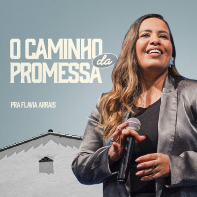 #257 - O caminho da promessa - Pra. Flavia Arrais