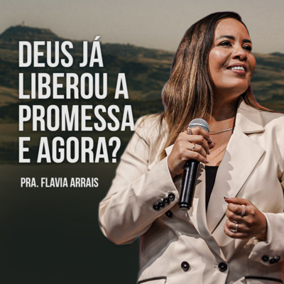 #263 - Deus já liberou a promessa. E agora? - Pra. Flavia Arrais