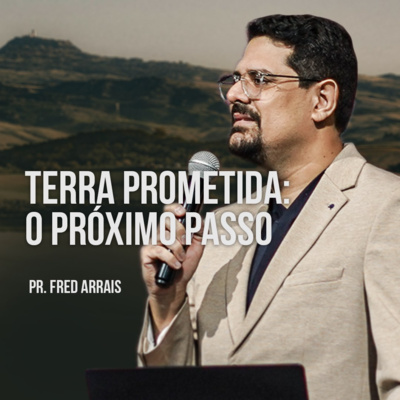 #262 - Terra prometida: O próximo passo - Pr. Fred Arrais