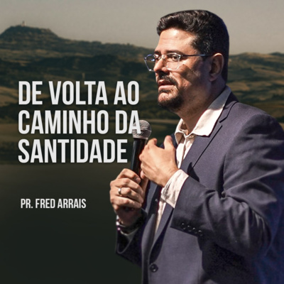 #264 - De volta ao caminho da santidade - Pr. Fred Arrais