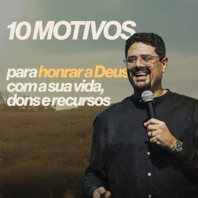 #268 - 10 motivos para honrar a Deus com sua vida, dons e recursos - Pr. Fred Arrais