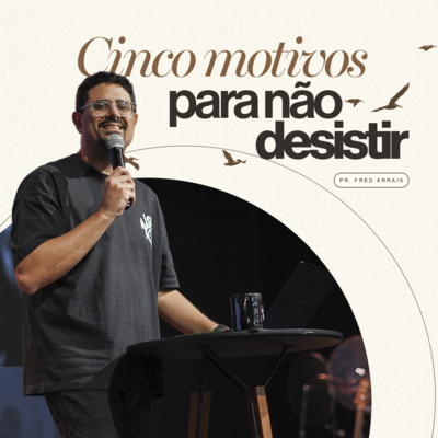 #271 - Cinco motivos para não desistir - Pr. Fred Arrais