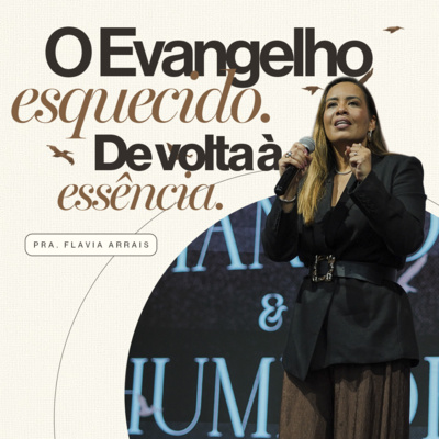 #272 - O Evangelho esquecido. De volta à essência. - Pra. Flavia Arrais