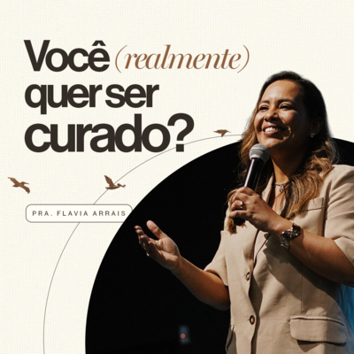 #274 - Você (realmente) quer ser curado? - Pra. Flavia Arrais
