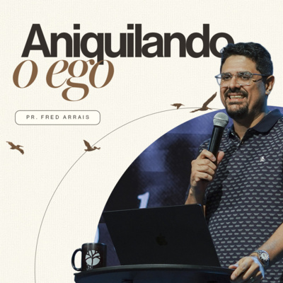 #276 - Aniquilando o ego - Pr. Fred Arrais