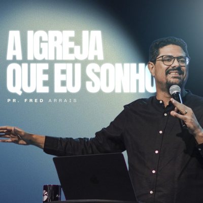 #279 - A igreja que eu sonho - Pr. Fred Arrais